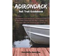 Adirondack Rail Trail Guidebook: A Complete Travel and Biking Companion to the 34-Mile Path Connecting Lake Placid, Saranac Lake and Tupper Lake with ... Tips (Discovering the World's Best Hikes)