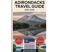 Adirondacks Travel Guide 2025-2026: Experiencing the Majestic Lake Placid, Charming Saranac Lake, Iconic Whiteface Mountain, the Untamed High Peaks ... Outdoor Adventures in the Adirondack Region