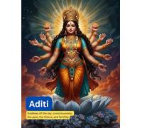 Aditi: Goddess of the Sky, Consciousness, the Past, the Future, and Fertility