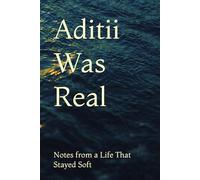 Aditii Was Real: Notes from a Life That Stayed Soft