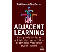 Adjacent Learning : Using Insights from Outside the Organization to Develop Workplace Performance