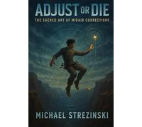 Adjust or Die: The Sacred Art of Midair Corrections (The Architecture Series)