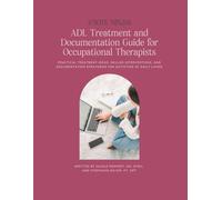 ADL Treatment and Documentation Guide for Occupational Therapists: Practical Treatment Ideas, Skilled Interventions, and Documentation Strategies for Activities of Daily Living