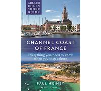 Adlard Coles Shore Guide: Channel Coast of France: Everything you need to know when you step ashore (Adlard Coles Shore Guides)