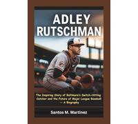 ADLEY RUTSCHMAN: The Inspiring Story of Baltimore’s Switch-Hitting Catcher and the Future of Major League Baseball - A Biography