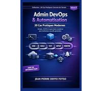 Admin DevOps & Automatisation : 20 Cas Pratiques Modernes :Collection Collection Cas Pratiques De Terrain volume 7: Scripts, CI/CD et supervision ... (20 Cas Pratiques Concrets du Terrain)