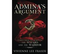 Admina's Argument: Stories From The World of The Wizard and The Warrior: 4 (The Wizard and The Warrior Series)