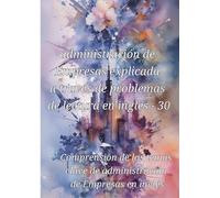 administración de Empresas explicada a través de problemas de lectura en inglés - 30: Comprensión de los temas clave de administración de Empresas en ... para profundizar en diversas disciplinas)