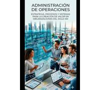 Administración de Operaciones:: Estrategia, procesos y sistemas para la creación de valor en organizaciones del siglo XXI