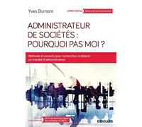 Administrateur de sociétés: Pourquoi pas moi ?: Méthode et conseils pour rechercher et obtenir un mandat d'administrateur