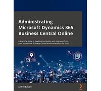 Administrating Microsoft Dynamics 365 Business Central Online: A practical guide to SaaS administration and migration from your on-premise Business Central environments to the cloud