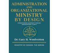 Administration and Organizational Ministry By Design: Strengthening Leadership Through Organizational Clarity (Ministry By Design: The Series)