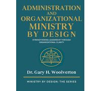 Administration and Organizational Ministry By Design: Strengthening Leadership Through Organizational Clarity (Ministry By Design: The Series)