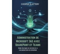 Administration de Microsoft 365 avec SharePoint et Teams: Guide pratique de gestion de la collaboration en entreprise