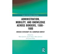 Administration, Mobility, and Knowledge across Borders, 1500-1800 : Swedish Statecraft in a European Context