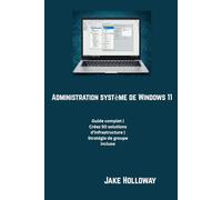 Administration système de Windows 11: Guide complet | Créez 50 solutions d'infrastructure | Stratégie de groupe incluse