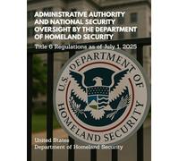 Administrative Authority and National Security Oversight by the Department of Homeland Security - Title 6 Regulations as of July 1, 2025