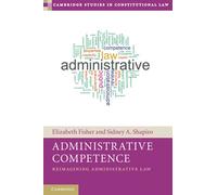 Administrative Competence: Reimagining Administrative Law (Cambridge Studies in Constitutional Law)
