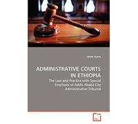Administrative Courts in Ethiopia: The Law and Practice with Special Emphasis of Addis Ababa City Administrative Tribunal