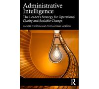 Administrative Intelligence : The Leader’s Strategy for Operational Clarity and Scalable Change