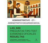ADMINISTRATIVO de la SEGURIDAD SOCIAL (C1) - OPOSICIONES: RESUELTAS Paso a Paso 500 Preguntas TIPO TEST de EXÁMENES OFICIALES: CUESTIONARIOS - ... Resueltos con explicaciones detalladas