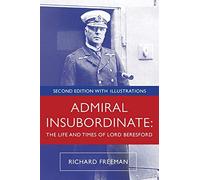 Admiral Insubordinate: The Life and Times of Lord Beresford