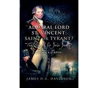 Admiral Lord St. Vincent - Saint or Tyrant?: The Life of Sir John Jervis, Nelson's Patron
