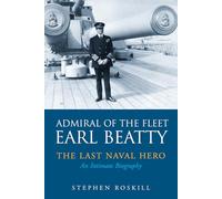 Admiral of the Fleet Lord Beatty: The Last Naval Hero - an Intimate Biography