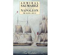 Admiral Saumarez Versus Napoleon: The Baltic, 1807-12