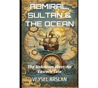 ADMIRAL, SULTAN & THE OCEAN: The Unknown West: An Eastern Tale