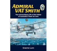 Admiral VAT Smith: The extraordinary life of the father of Australia’s Fleet Air Arm