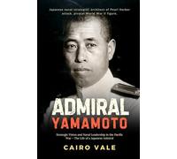 Admiral Yamamoto: Strategic Vision and Naval Leadership in the Pacific War - The Life of a Japanese Admiral (The Power of One Story - Forever Echoing)
