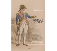 Admirals in Court : Discipline, Honour and Naval Justice, 1778-1814