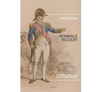 Admirals in Court: Discipline, Honour and Naval Justice, 1778-1814