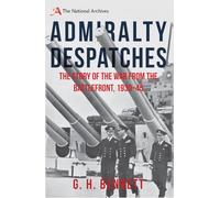 Admiralty Despatches: The Story of the War from the Battlefront 1939-45