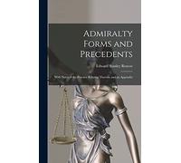Admiralty Forms and Precedents: With Notes of the Practice Relating Thereto; and an Appendix