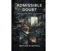 Admissible Doubt: Stories of Proof, Power and Persuasion
