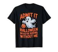 Admit It Halloween Would Be Boring Without Me Funny Ghost T-Shirt