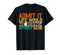 Admit It Life Without David Would Be Boring Funny David T-Shirt