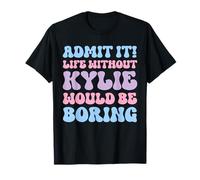 Admit It Life Without Kylie Would Be Boring Funny Birthday T-Shirt