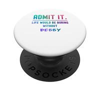 Admit it life would be boring without debby Funny Saying PopSockets Swappable PopGrip