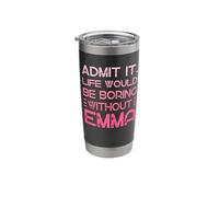 Admit It Life Would Be Boring Without Emma Personalized Name Stainless Steel Insulated Tumbler