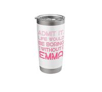 Admit It Life Would Be Boring Without Emma Personalized Name Stainless Steel Insulated Tumbler