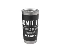 Admit it Life Would be Boring Without Harry Funny Saying Stainless Steel Insulated Tumbler