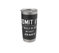 Admit it Life Would be Boring Without Jerry Funny Saying Stainless Steel Insulated Tumbler