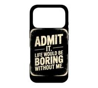 Admit it life would be boring without me Case for iPhone 17 Pro