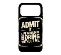 Admit it life would be boring without me Case for iPhone 17 Pro Max