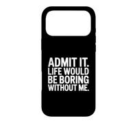 Admit it life would be boring without me Case for iPhone 17 Pro Max