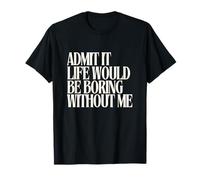 Admit it Life Would be Boring Without me Funny Mom Dad Kids T-Shirt