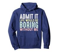Admit It Life Would Be Boring Without Me - Funny Sarcastic Pullover Hoodie
